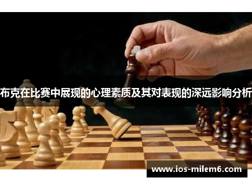 布克在比赛中展现的心理素质及其对表现的深远影响分析 布克在比赛中展现的心理素质及其对表现的深远影响分析