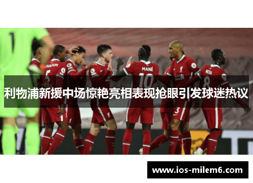 利物浦新援中场惊艳亮相表现抢眼引发球迷热议