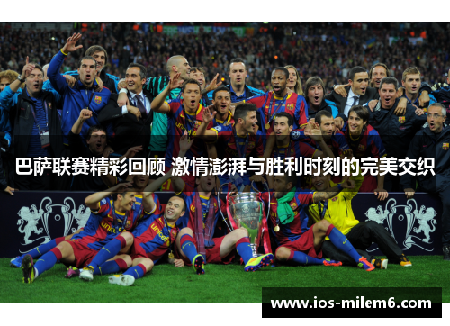 巴萨联赛精彩回顾 激情澎湃与胜利时刻的完美交织