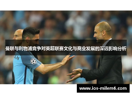 曼联与利物浦竞争对英超联赛文化与商业发展的深远影响分析