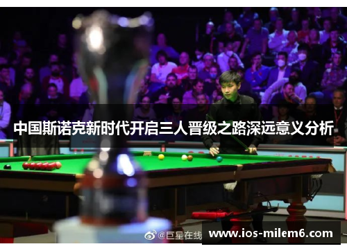 中国斯诺克新时代开启三人晋级之路深远意义分析