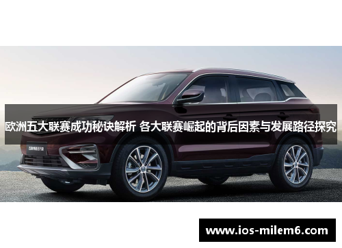 欧洲五大联赛成功秘诀解析 各大联赛崛起的背后因素与发展路径探究