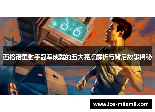 西格诺里射手冠军成就的五大亮点解析与背后故事揭秘 西格诺里射手冠军成就的五大亮点解析与背后故事揭秘