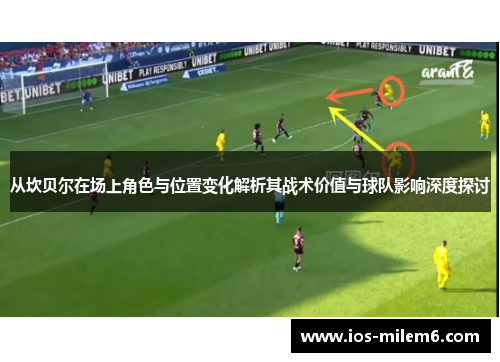 从坎贝尔在场上角色与位置变化解析其战术价值与球队影响深度探讨 从坎贝尔在场上角色与位置变化解析其战术价值与球队影响深度探讨