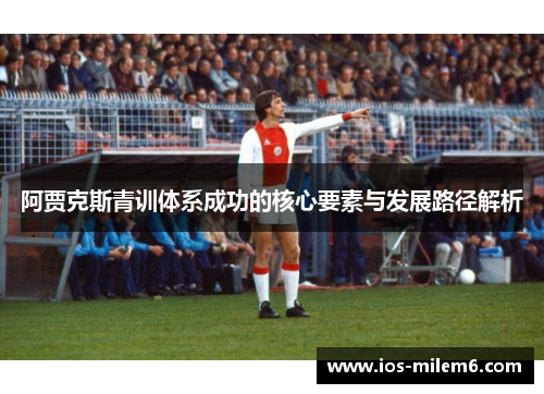 阿贾克斯青训体系成功的核心要素与发展路径解析